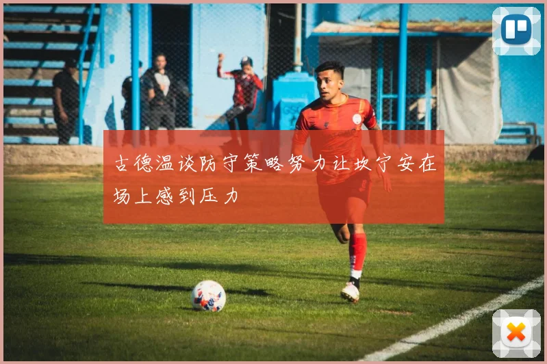 古德温谈防守策略努力让坎宁安在场上感到压力
